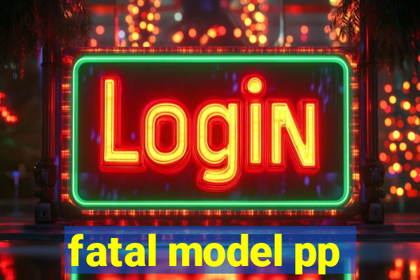 fatal model pp